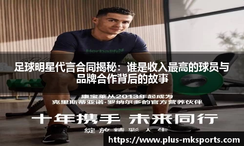 足球明星代言合同揭秘:谁是收入最高的球员与品牌合作背后的故事