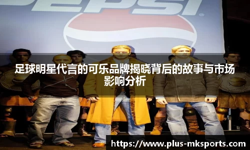 足球明星代言的可乐品牌揭晓背后的故事与市场影响分析
